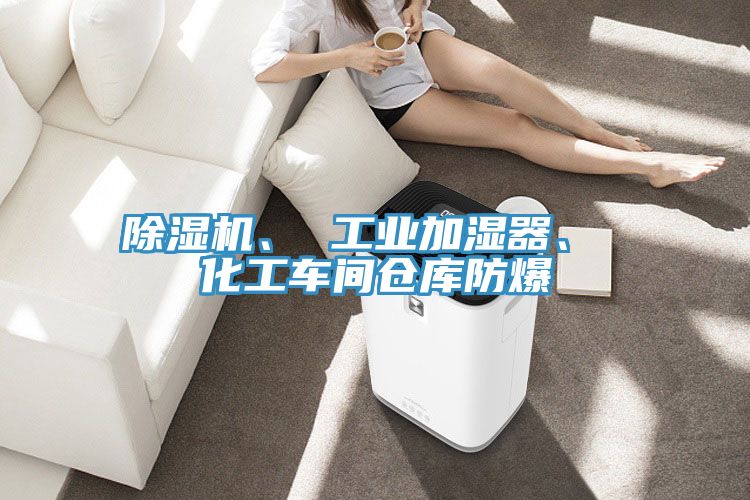 除濕機(jī)、 工業(yè)加濕器、 化工車間倉庫防爆
