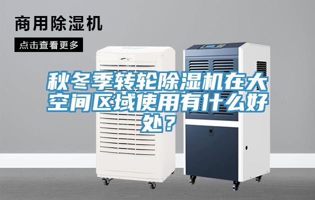 秋冬季轉(zhuǎn)輪除濕機(jī)在大空間區(qū)域使用有什么好處？