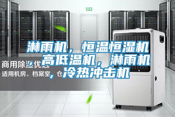 淋雨機(jī)，恒溫恒濕機(jī)，高低溫機(jī)，淋雨機(jī)，冷熱沖擊機(jī)