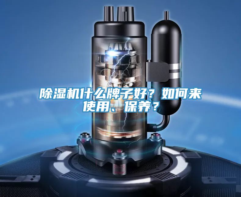 除濕機什么牌子好？如何來使用、保養(yǎng)？