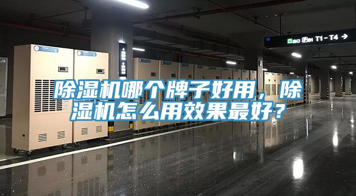 除濕機哪個牌子好用，除濕機怎么用效果最好？