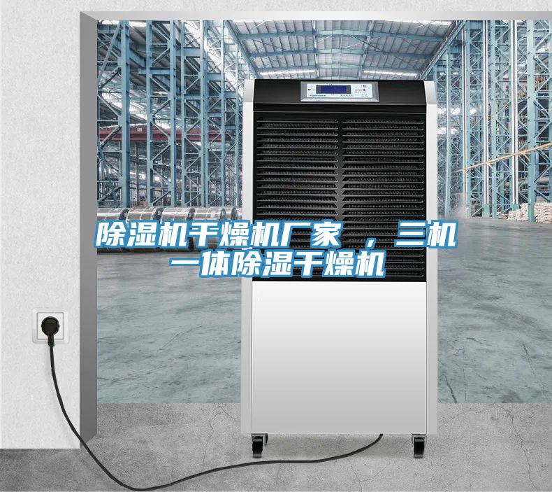 除濕機干燥機廠家 ，三機一體除濕干燥機