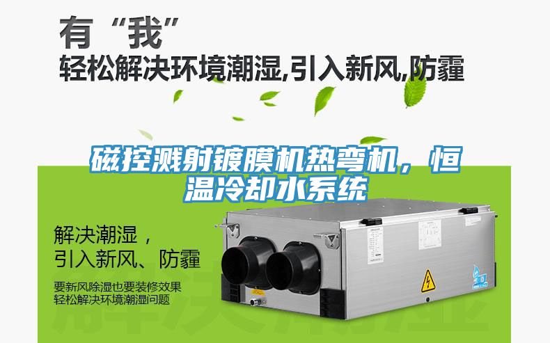 磁控濺射鍍膜機(jī)熱彎?rùn)C(jī)，恒溫冷卻水系統(tǒng)