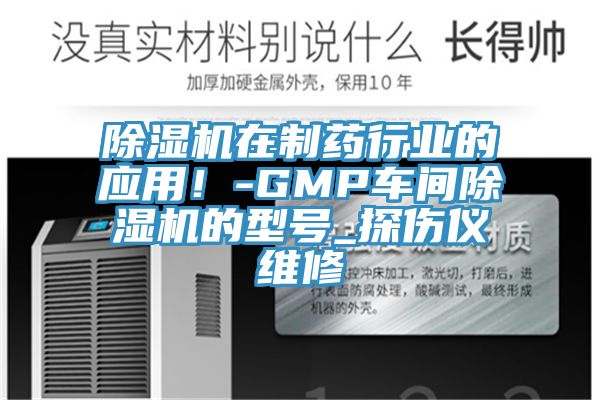 除濕機(jī)在制藥行業(yè)的應(yīng)用！-GMP車(chē)間除濕機(jī)的型號(hào)_探傷儀維修