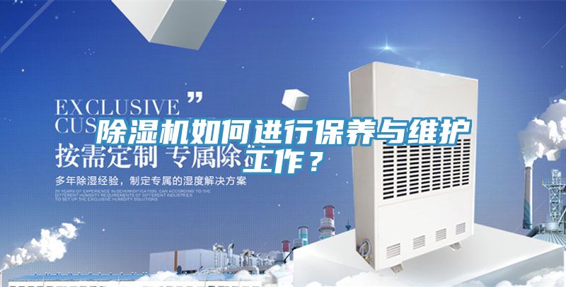 除濕機(jī)如何進(jìn)行保養(yǎng)與維護(hù)工作？