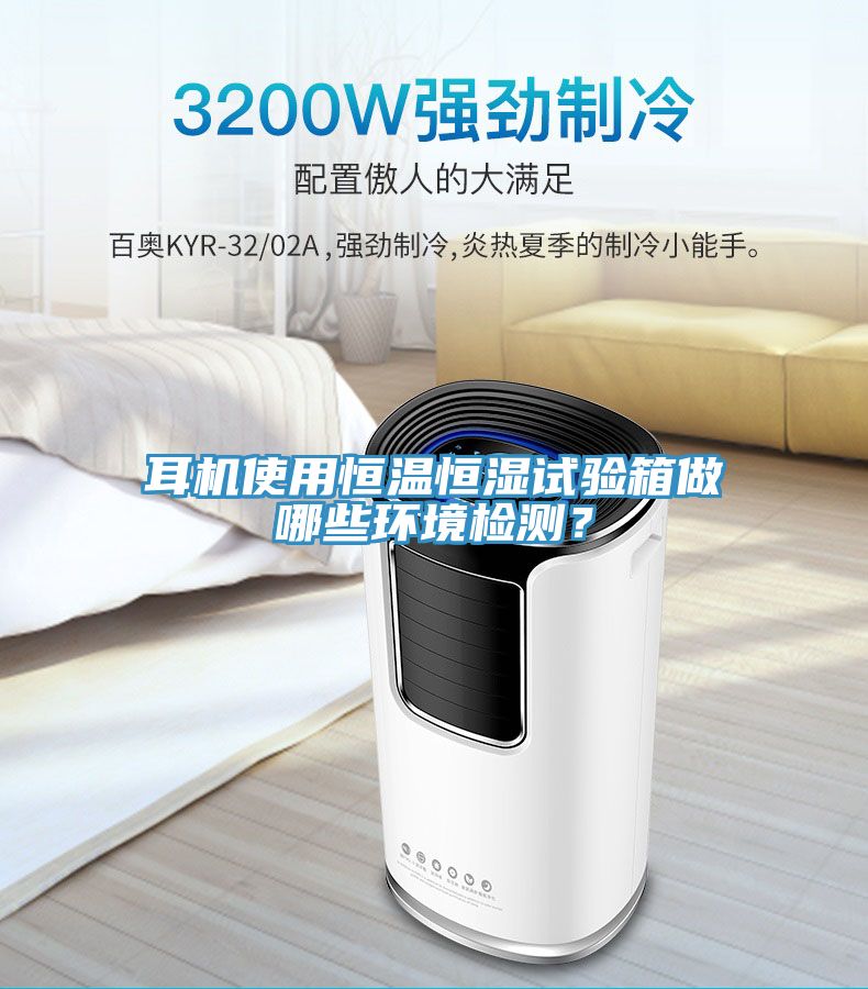 耳機使用恒溫恒濕試驗箱做哪些環(huán)境檢測？