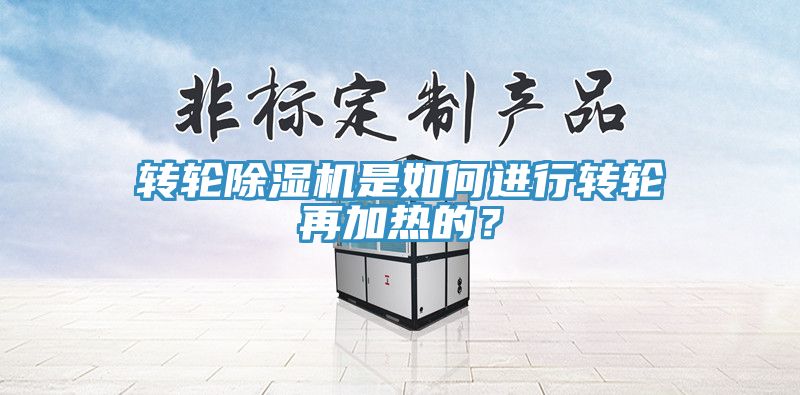 轉(zhuǎn)輪除濕機是如何進行轉(zhuǎn)輪再加熱的？