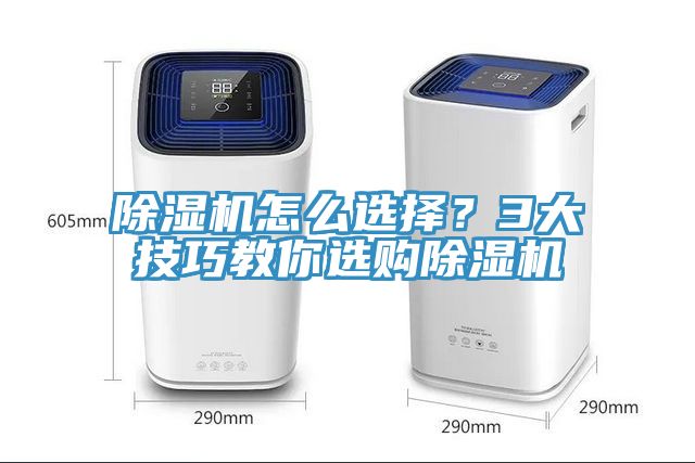 除濕機(jī)怎么選擇？3大技巧教你選購除濕機(jī)