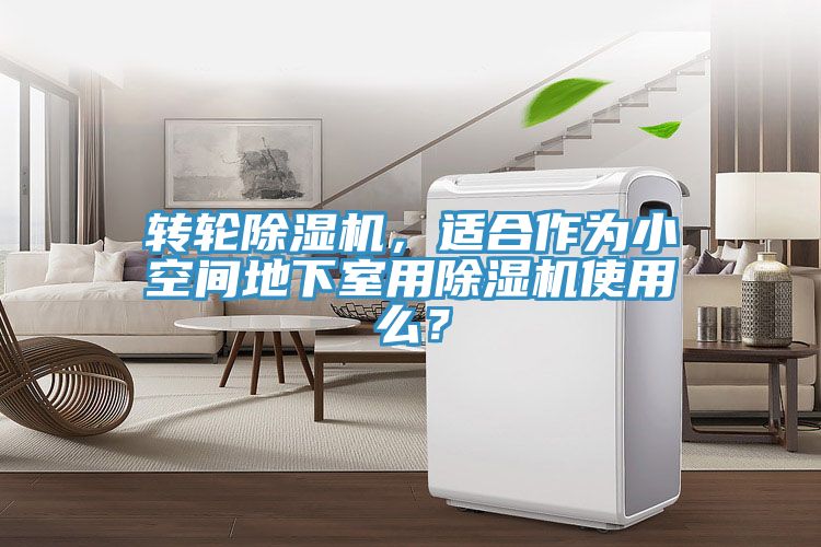 轉(zhuǎn)輪除濕機，適合作為小空間地下室用除濕機使用么？