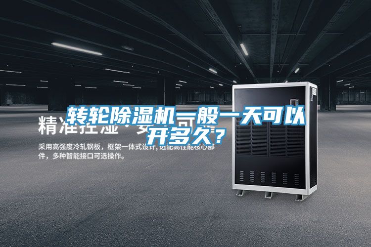 轉(zhuǎn)輪除濕機(jī)一般一天可以開多久？
