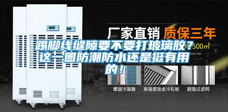 踢腳線縫隙要不要打玻璃膠？這一圈防潮防水還是挺有用的！