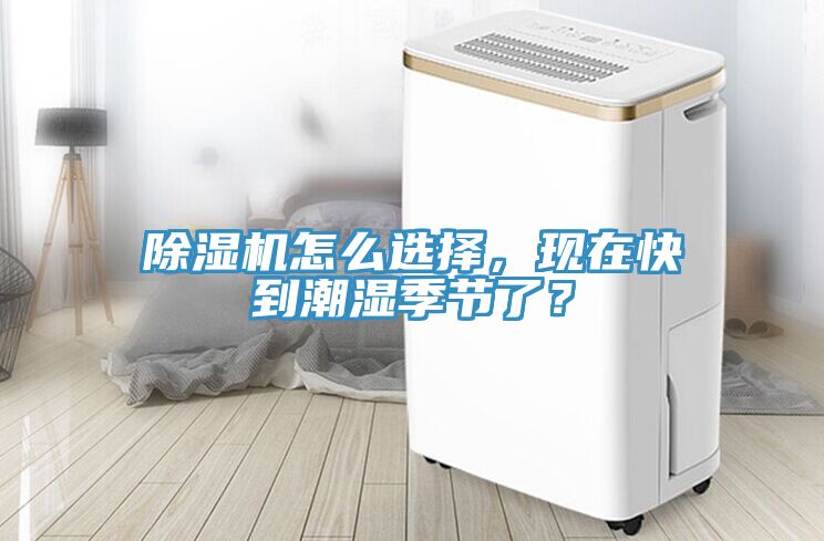 除濕機(jī)怎么選擇，現(xiàn)在快到潮濕季節(jié)了？