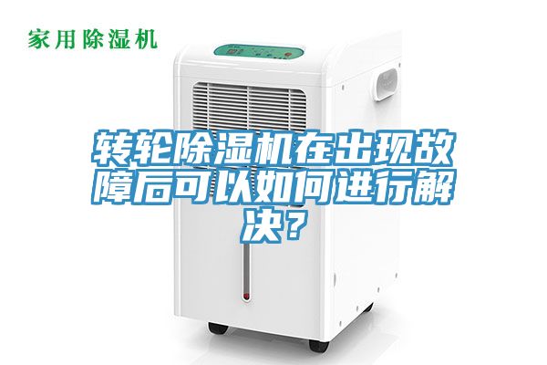 轉(zhuǎn)輪除濕機在出現(xiàn)故障后可以如何進行解決？