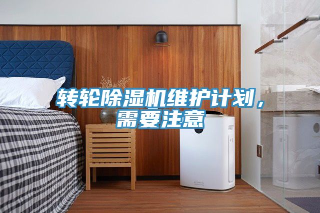 轉(zhuǎn)輪除濕機維護計劃，需要注意