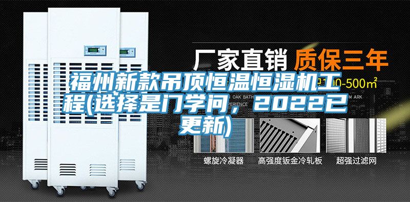 福州新款吊頂恒溫恒濕機(jī)工程(選擇是門學(xué)問，2022已更新)